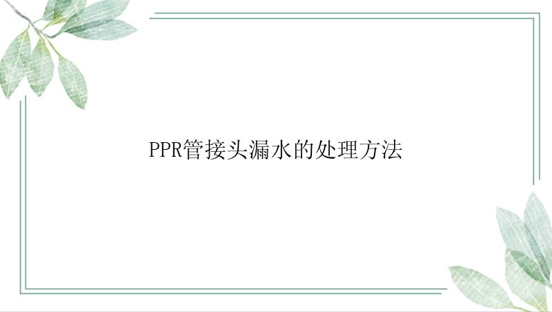 PPR管接头漏水的处理方法