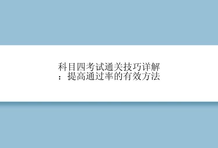 科目四考试通关技巧详解：提高通过率的有效方法