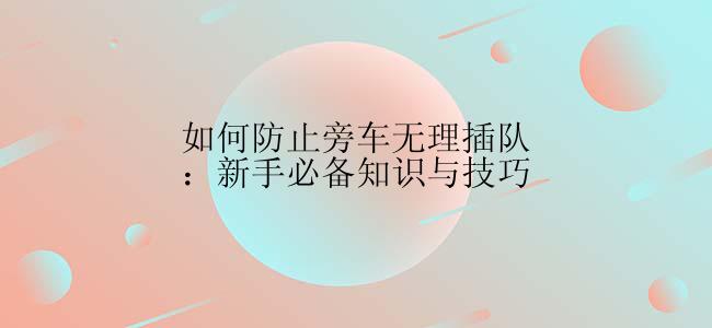 如何防止旁车无理插队：新手必备知识与技巧