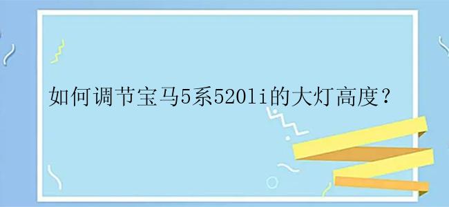 如何调节宝马5系520li的大灯高度？