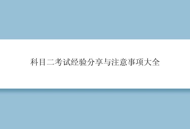 科目二考试经验分享与注意事项大全