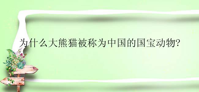 为什么大熊猫被称为中国的国宝动物?