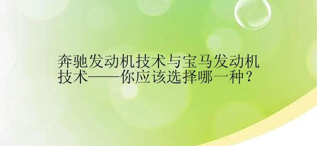 奔驰发动机技术与宝马发动机技术——你应该选择哪一种？