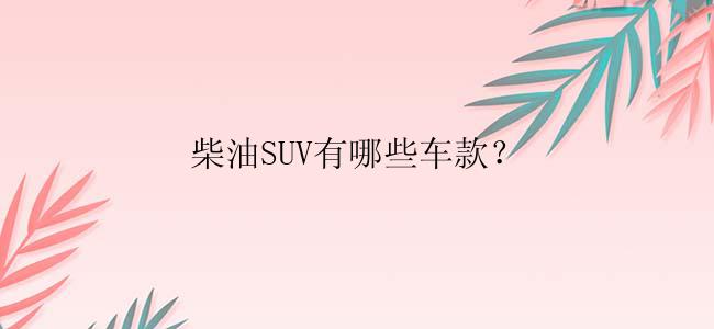 柴油SUV有哪些车款？