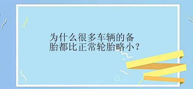 为什么很多车辆的备胎都比正常轮胎略小？