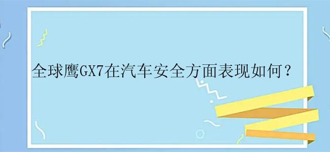 全球鹰GX7在汽车安全方面表现如何？