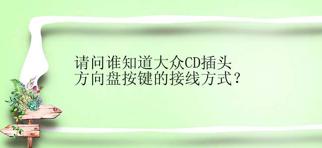 请问谁知道大众CD插头方向盘按键的接线方式？