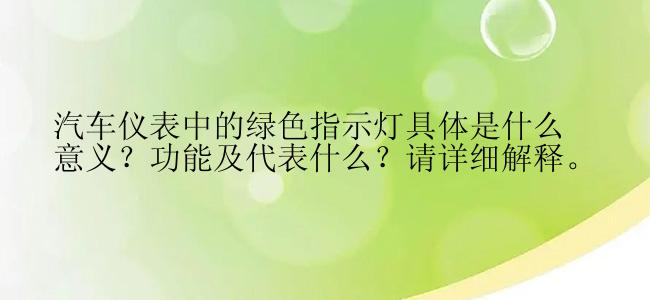 汽车仪表中的绿色指示灯具体是什么意义？功能及代表什么？请详细解释。