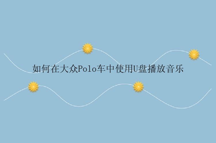 如何在大众Polo车中使用U盘播放音乐