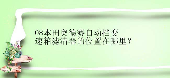 08本田奥德赛自动挡变速箱滤清器的位置在哪里？