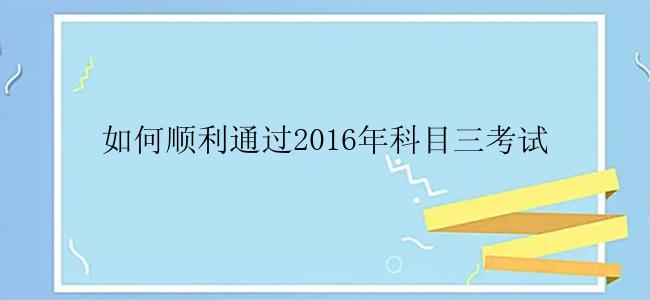 如何顺利通过2016年科目三考试