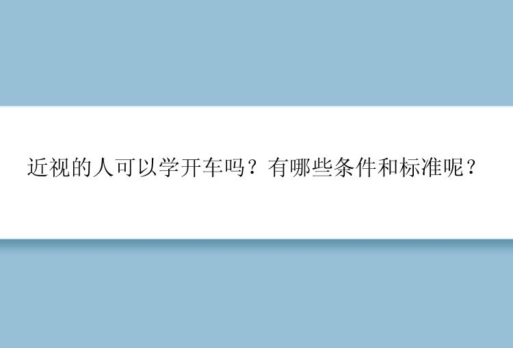 近视的人可以学开车吗？有哪些条件和标准呢？