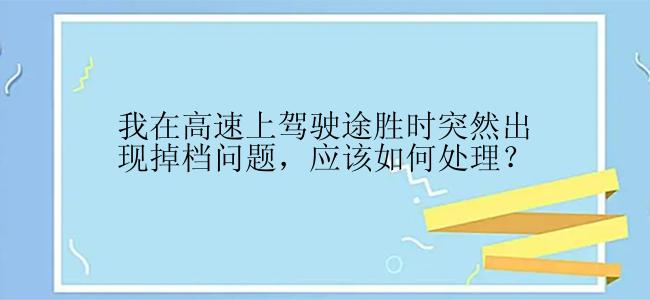 我在高速上驾驶途胜时突然出现掉档问题，应该如何处理？