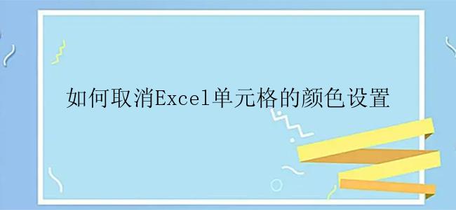 如何取消Excel单元格的颜色设置