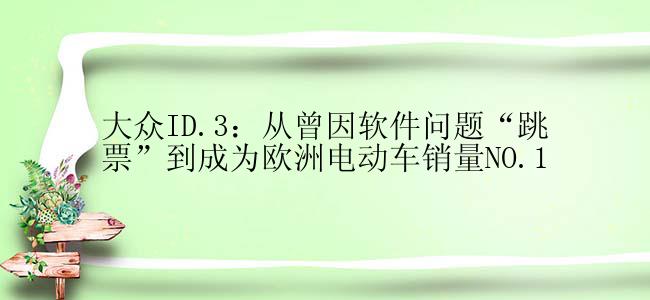 大众ID.3：从曾因软件问题“跳票”到成为欧洲电动车销量NO.1