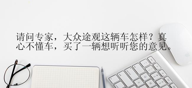 请问专家，大众途观这辆车怎样？真心不懂车，买了一辆想听听您的意见。