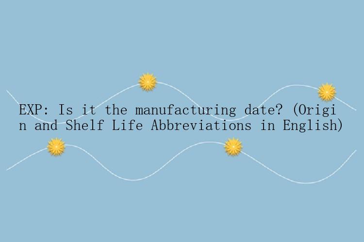 EXP: Is it the manufacturing date? (Origin and Shelf Life Abbreviations in English)
