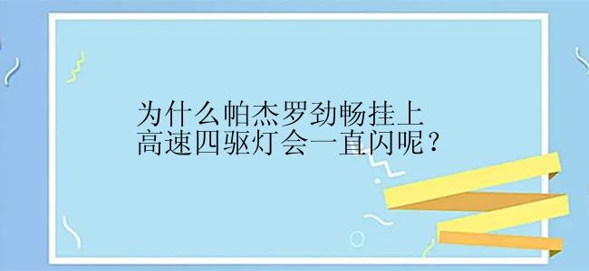 为什么帕杰罗劲畅挂上高速四驱灯会一直闪呢？