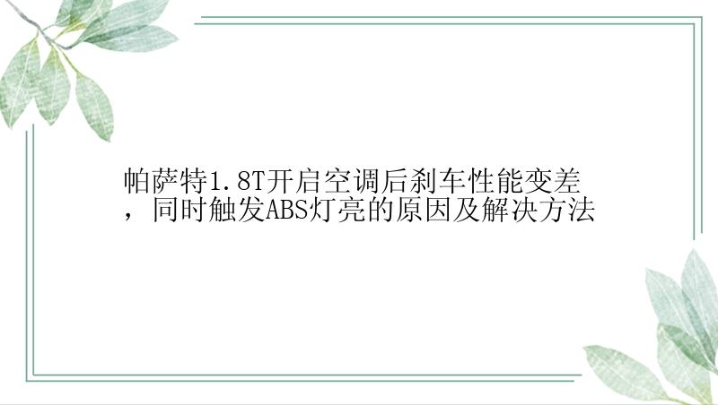 帕萨特1.8T开启空调后刹车性能变差，同时触发ABS灯亮的原因及解决方法