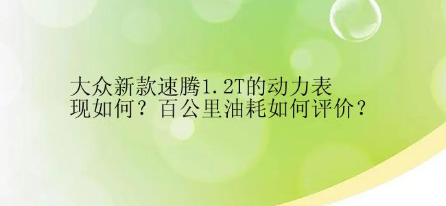 大众新款速腾1.2T的动力表现如何？百公里油耗如何评价？