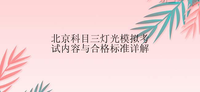 北京科目三灯光模拟考试内容与合格标准详解