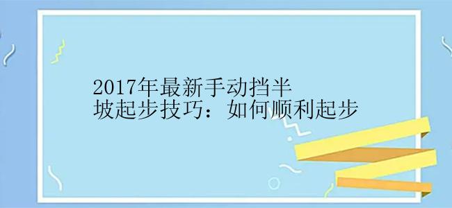 2017年最新手动挡半坡起步技巧：如何顺利起步