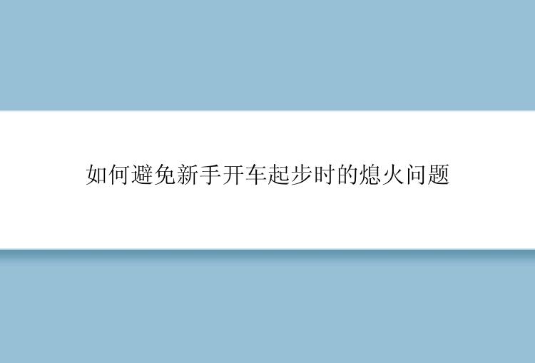 如何避免新手开车起步时的熄火问题