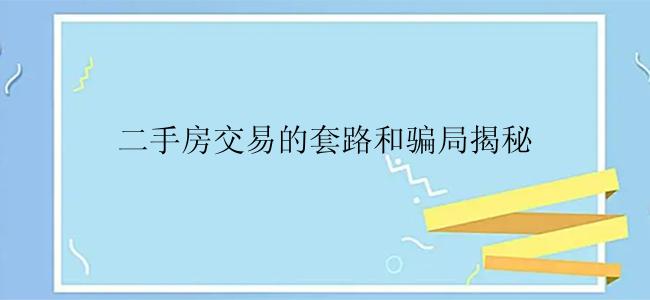 二手房交易的套路和骗局揭秘