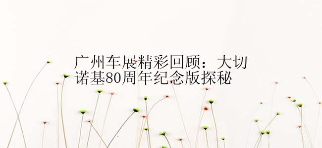 广州车展精彩回顾：大切诺基80周年纪念版探秘