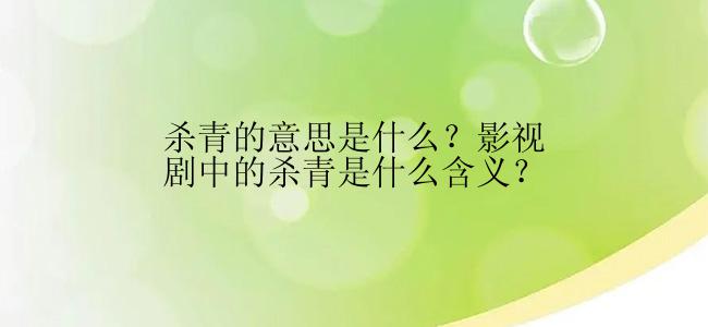 杀青的意思是什么？影视剧中的杀青是什么含义？