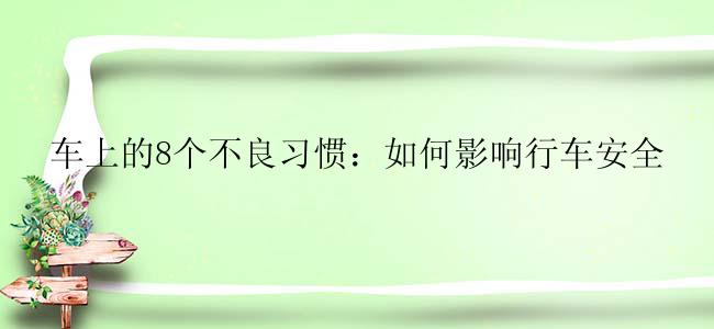 车上的8个不良习惯：如何影响行车安全