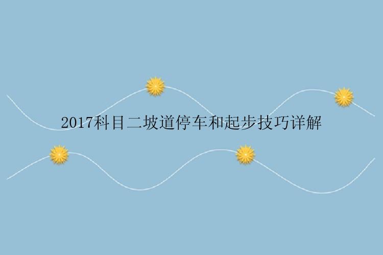 2017科目二坡道停车和起步技巧详解