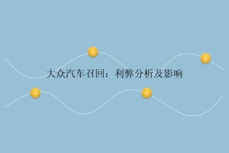 大众汽车召回：利弊分析及影响