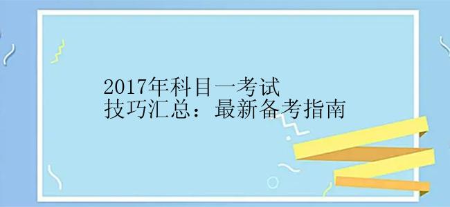 2017年科目一考试技巧汇总：最新备考指南