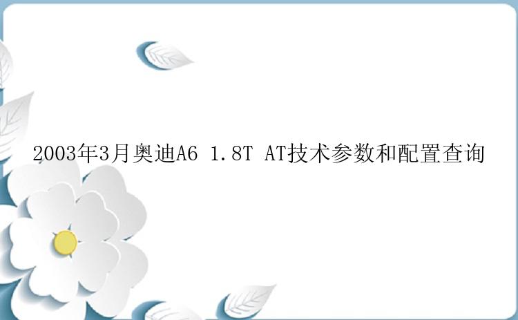 2003年3月奥迪A6 1.8T AT技术参数和配置查询