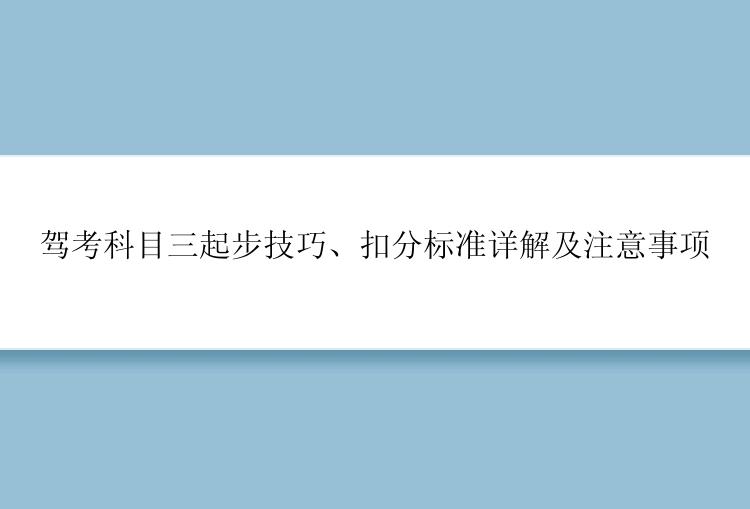 驾考科目三起步技巧、扣分标准详解及注意事项