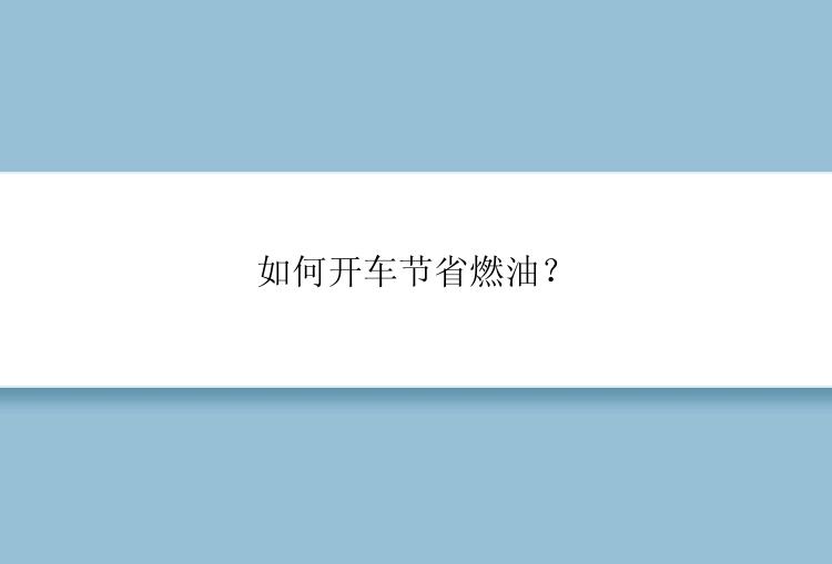 如何开车节省燃油？