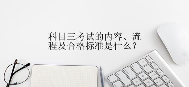 科目三考试的内容、流程及合格标准是什么？