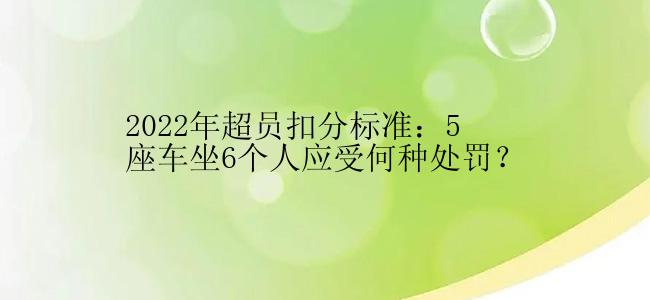 2022年超员扣分标准：5座车坐6个人应受何种处罚？