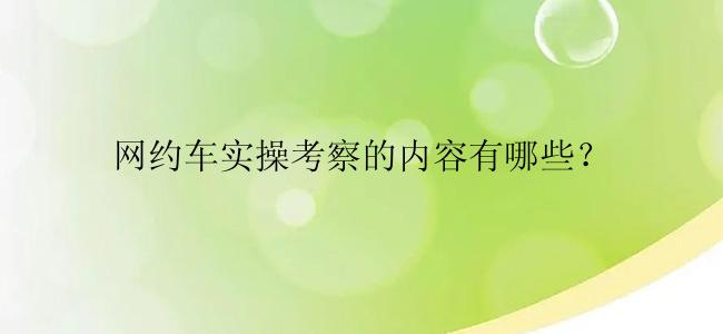 网约车实操考察的内容有哪些？