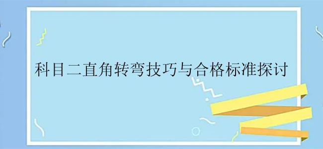 科目二直角转弯技巧与合格标准探讨