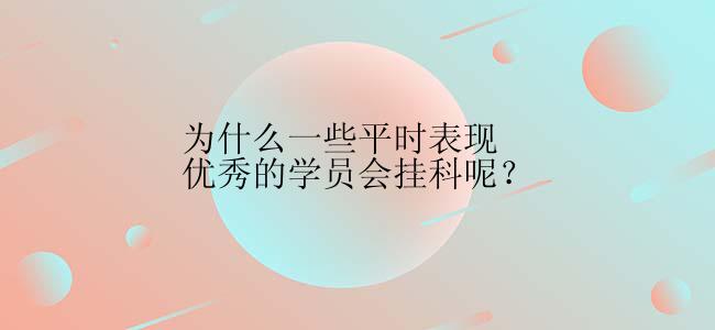 为什么一些平时表现优秀的学员会挂科呢？