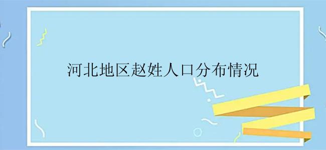 河北地区赵姓人口分布情况