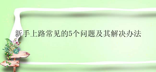 新手上路常见的5个问题及其解决办法