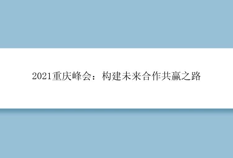 2021重庆峰会：构建未来合作共赢之路