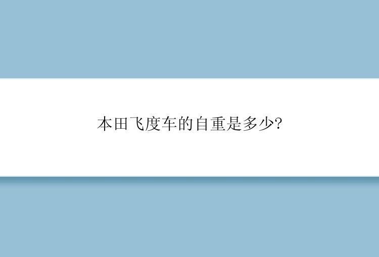 本田飞度车的自重是多少?