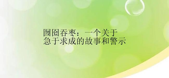 囫囵吞枣：一个关于急于求成的故事和警示