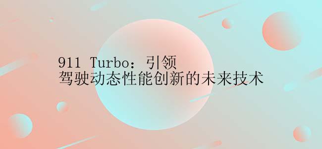 911 Turbo：引领驾驶动态性能创新的未来技术