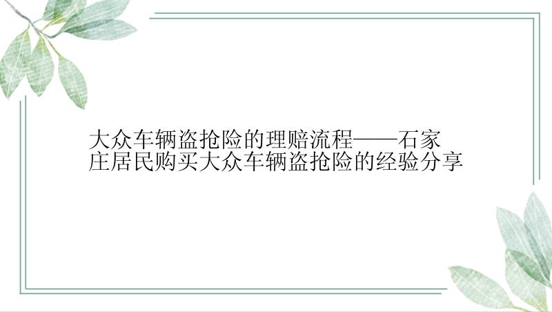 大众车辆盗抢险的理赔流程——石家庄居民购买大众车辆盗抢险的经验分享