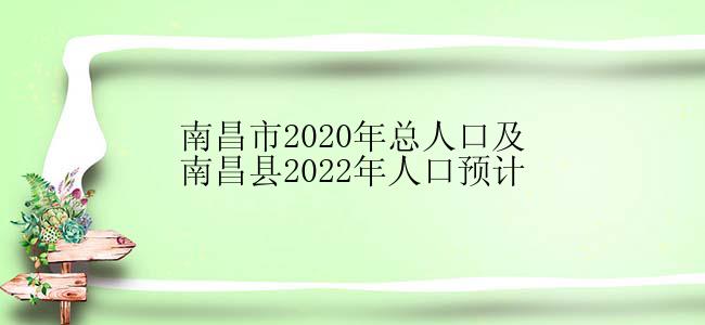 南昌市2020年总人口及南昌县2022年人口预计